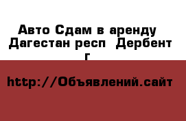 Авто Сдам в аренду. Дагестан респ.,Дербент г.